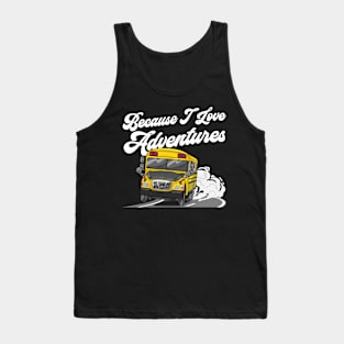 Because I Love Adventures Funny School Bus Driver Tank Top